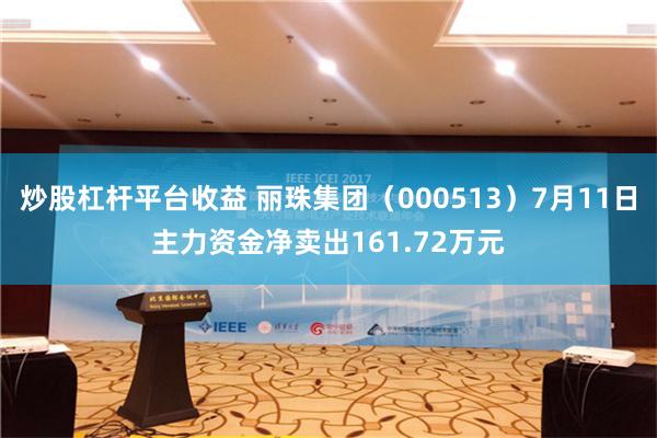 炒股杠杆平台收益 丽珠集团（000513）7月11日主力资金净卖出161.72万元