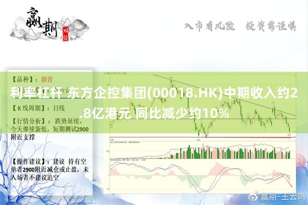 利率杠杆 东方企控集团(00018.HK)中期收入约2.8亿港元 同比减少约10%