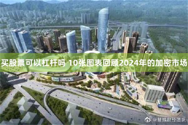 买股票可以杠杆吗 10张图表回顾2024年的加密市场