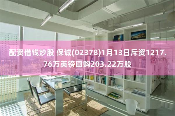 配资借钱炒股 保诚(02378)1月13日斥资1217.76万英镑回购203.22万股